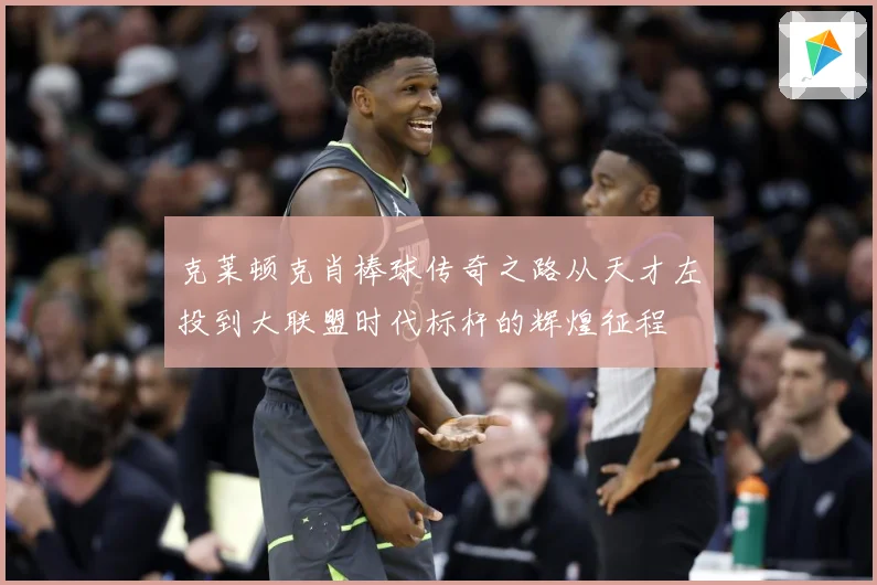 克莱顿克肖棒球传奇之路从天才左投到大联盟时代标杆的辉煌征程
