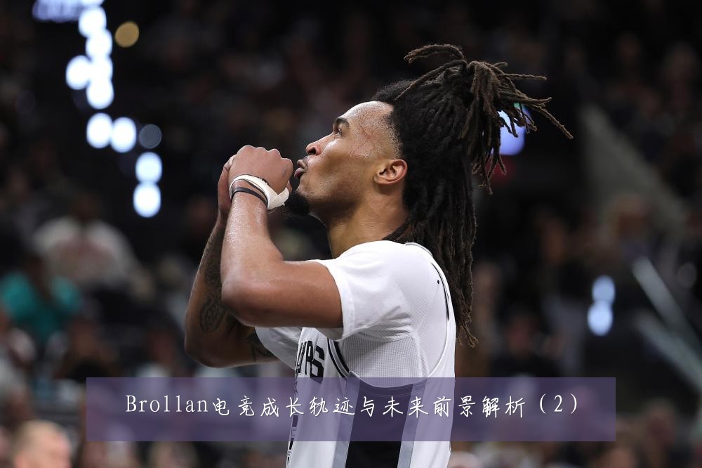 Brollan电竞成长轨迹与未来前景解析(2)